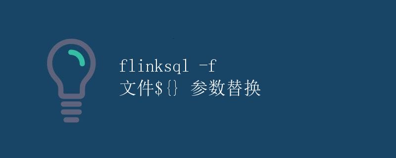 flinksql -f 文件${} 参数替换