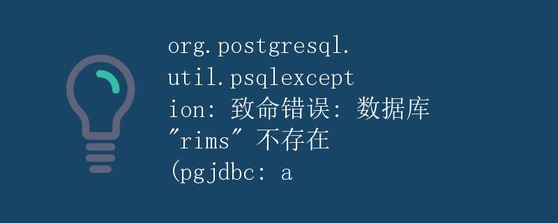 org.postgresql.util.psqlexception: 致命错误: 数据库 rims 不存在 (pgjdbc: a