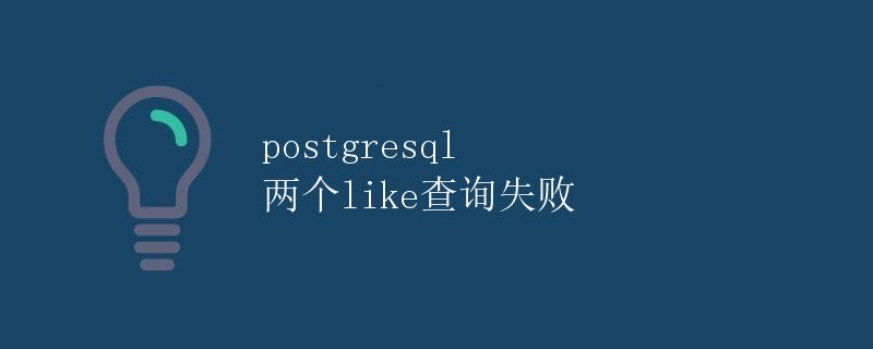 PostgreSQL 两个LIKE查询失败