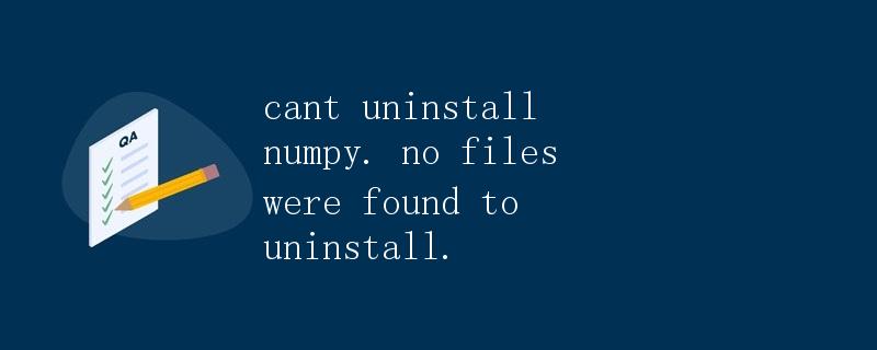cant uninstall numpy. no files were found to uninstall