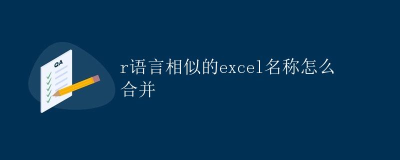 R语言相似的Excel名称如何合并