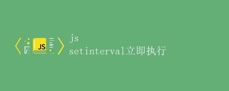 JavaScript中的setInterval立即执行