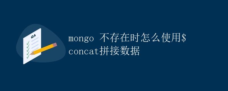 mongo 不存在时怎么使用$concat拼接数据