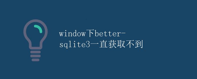 window下better-sqlite3一直获取不到