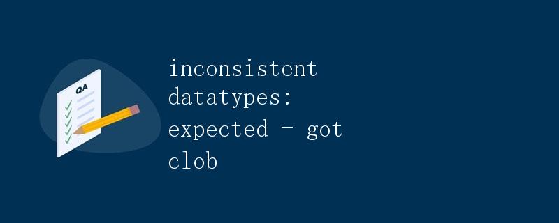 inconsistent datatypes: expected - got clob