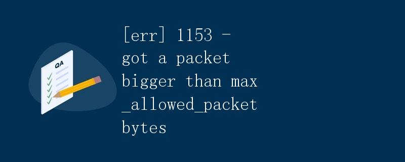 err 1153 - got a packet bigger than max_allowed_packet bytes