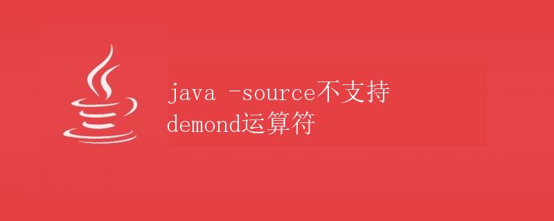 Java -source不支持demond运算符