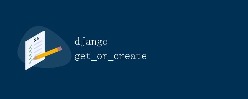 Django中的get_or_create方法详解