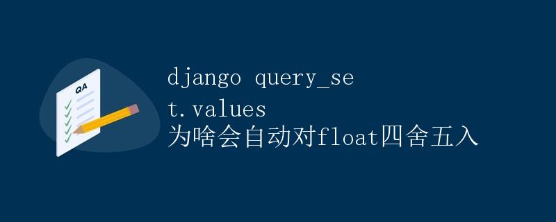 Django query_set.values 为啥会自动对float四舍五入