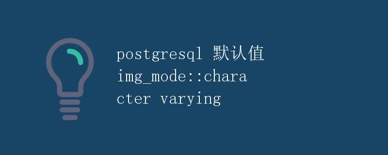 PostgreSQL 默认值img_mode::character varying