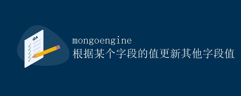 mongoengine 根据某个字段的值更新其他字段值