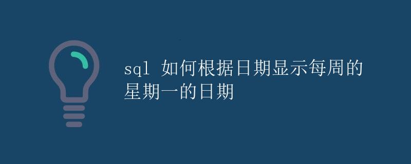 SQL 如何根据日期显示每周的星期一的日期