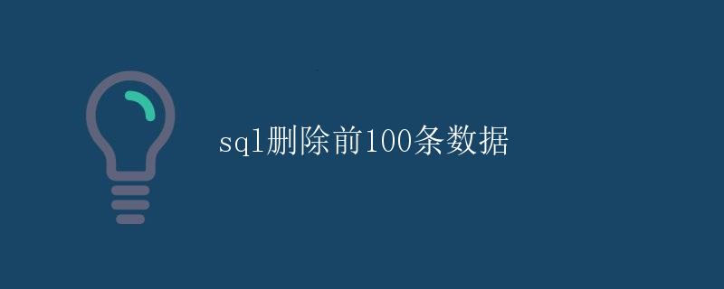 SQL删除前100条数据 SQL删除前100条数据