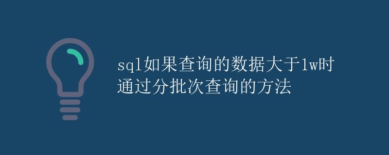 SQL如果查询的数据大于1w时通过分批次查询的方法
