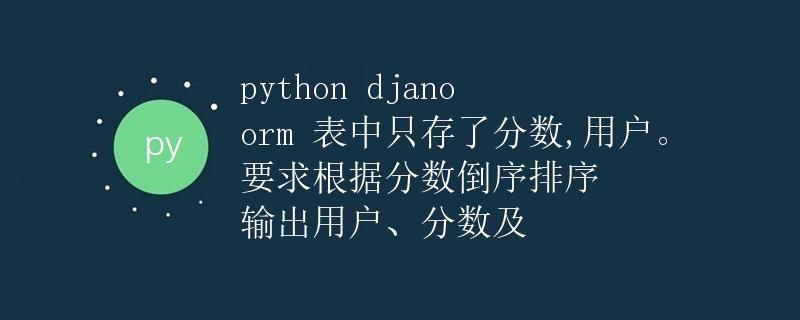 Python Django ORM查询根据分数倒序排序的用户