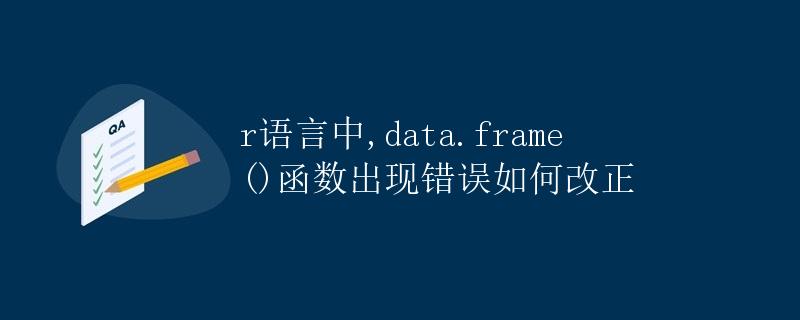 R语言中data.frame()函数出现错误如何改正