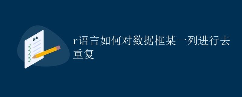 R语言如何对数据框某一列进行去重复