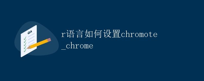 R语言如何设置chromote_chrome