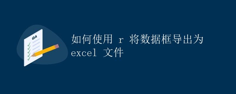如何使用 r 将数据框导出为 excel 文件