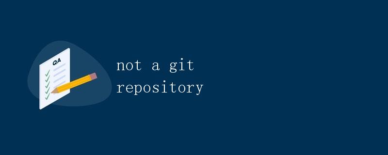 为什么你的目录不是一个git仓库:not a git repository 为什么你的目录不是一个git仓库:not a git repository