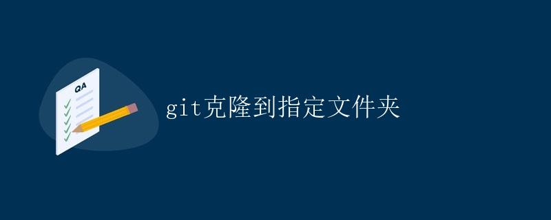 git克隆到指定文件夹 git克隆到指定文件夹