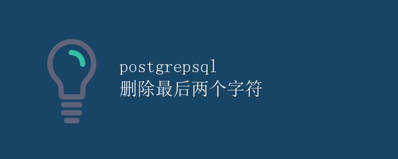 PostgreSQL 删除最后两个字符