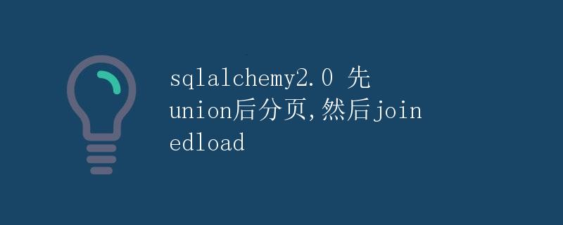 sqlalchemy2.0 先union后分页，然后joinedload