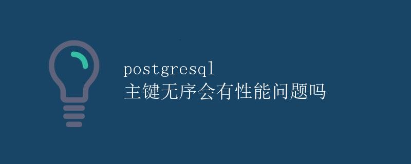 PostgreSQL 主键无序会有性能问题吗
