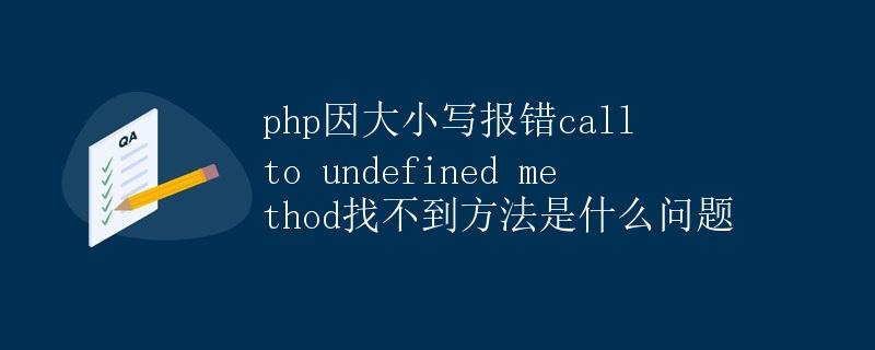 PHP因大小写报错call to undefined method找不到方法是什么问题