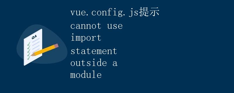 vue.config.js提示 cannot use import statement outside a module