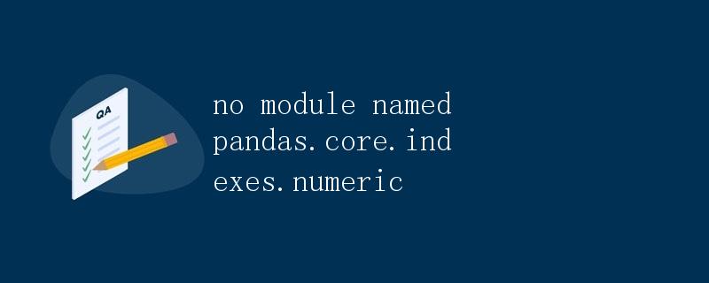 如何解决Python中的模块导入错误：no module named pandas.core.indexes.numeric