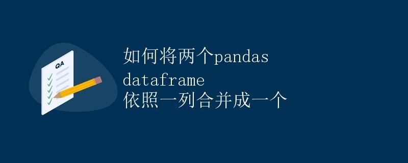 如何将两个pandas dataframe 依照一列合并成一个