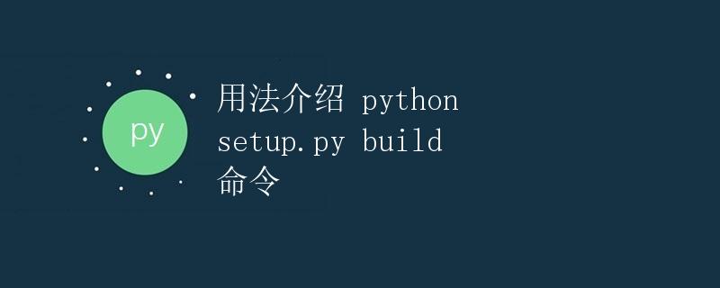 用法介绍 python setup.py build 命令