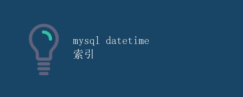 MySQL Datetime 索引 MySQL Datetime 索引