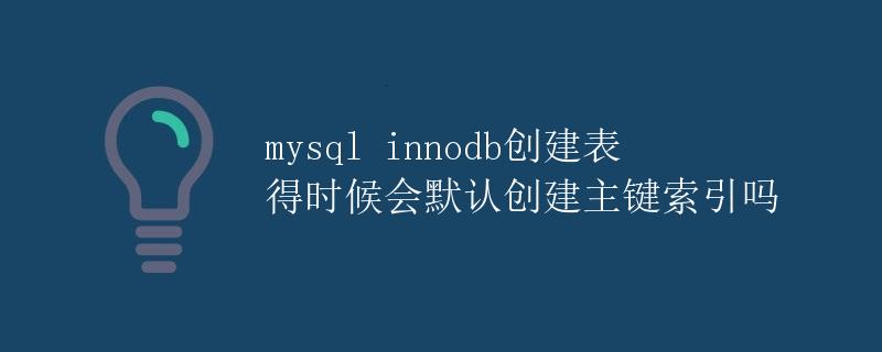 MySQL InnoDB 创建表默认创建主键索引