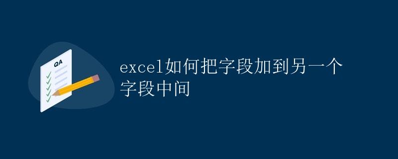 Excel如何把字段加到另一个字段中间