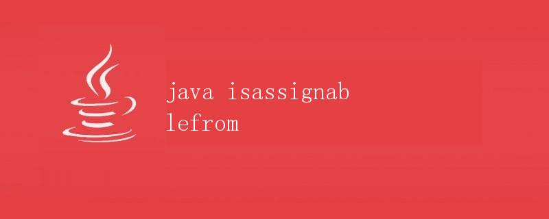 Java isAssignableFrom方法详解