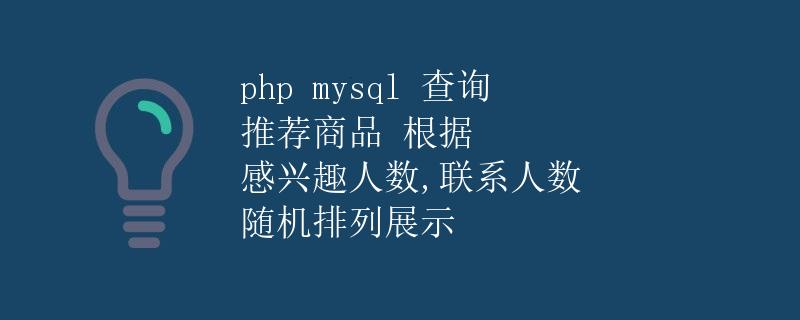 PHP MySQL查询推荐商品根据感兴趣人数、联系人数随机排列展示