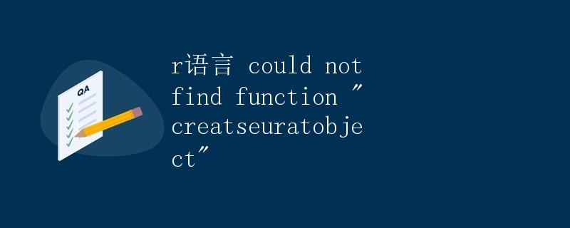 R语言中的错误提示：could not find function  creatseuratobject