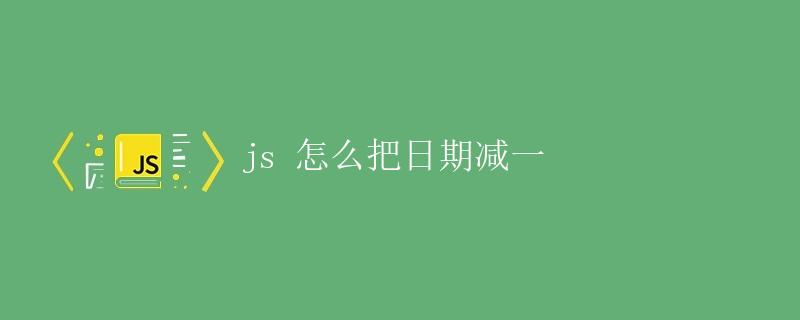 JS怎么把日期减一