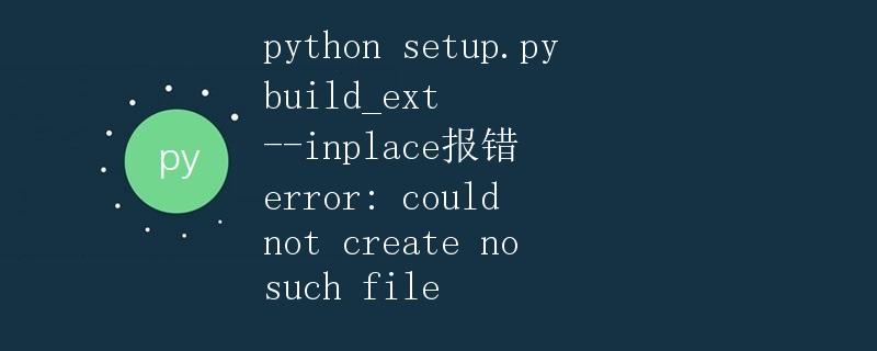 Python setup.py build_ext --inplace 报错 error: could not create no such file