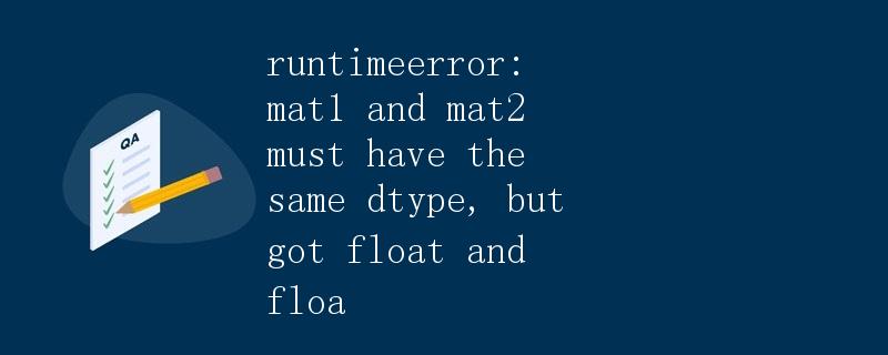 运行时错误: mat1 和 mat2 必须具有相同的数据类型，但类型为 float 和 float