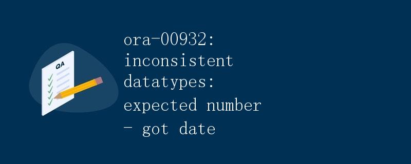 ora-00932: inconsistent datatypes: expected number - got date ora-00932: inconsistent datatypes: expected number - got date