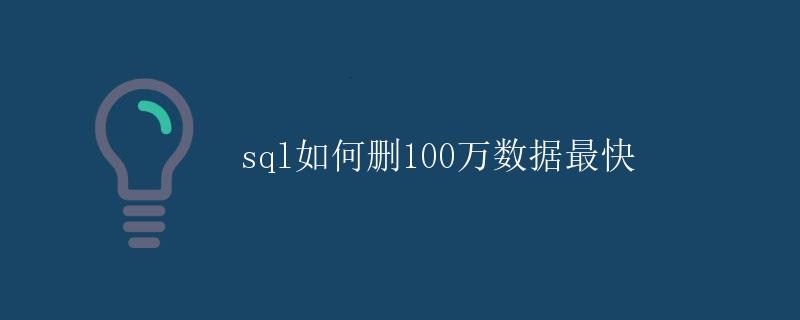 SQL如何删除100万数据最快