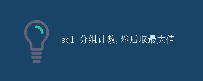 SQL 分组计数, 然后取最大值 SQL 分组计数, 然后取最大值