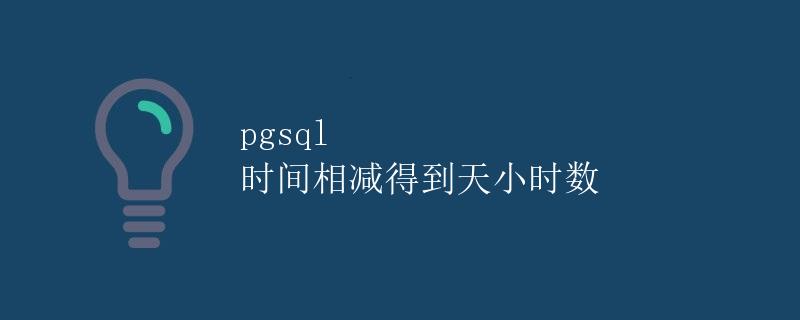 pgsql 时间相减得到天小时数 pgsql 时间相减得到天小时数