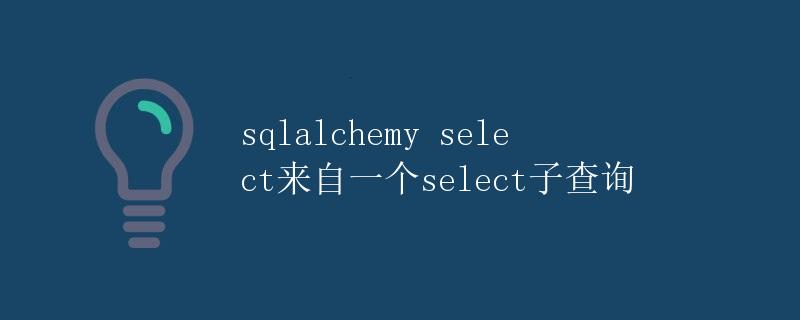SQLAlchemy Select来自一个Select子查询 SQLAlchemy Select来自一个Select子查询