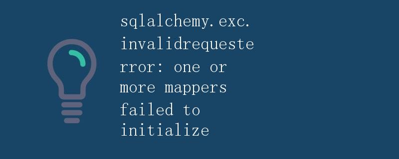 SQLAlchemy.exc.invalidrequesterror: 一个或多个映射器初始化失败