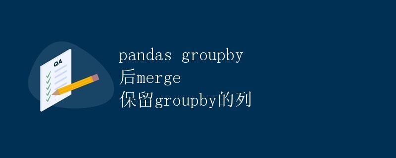 pandas groupby 后merge 保留groupby的列