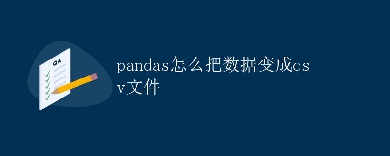 Pandas怎么把数据变成csv文件